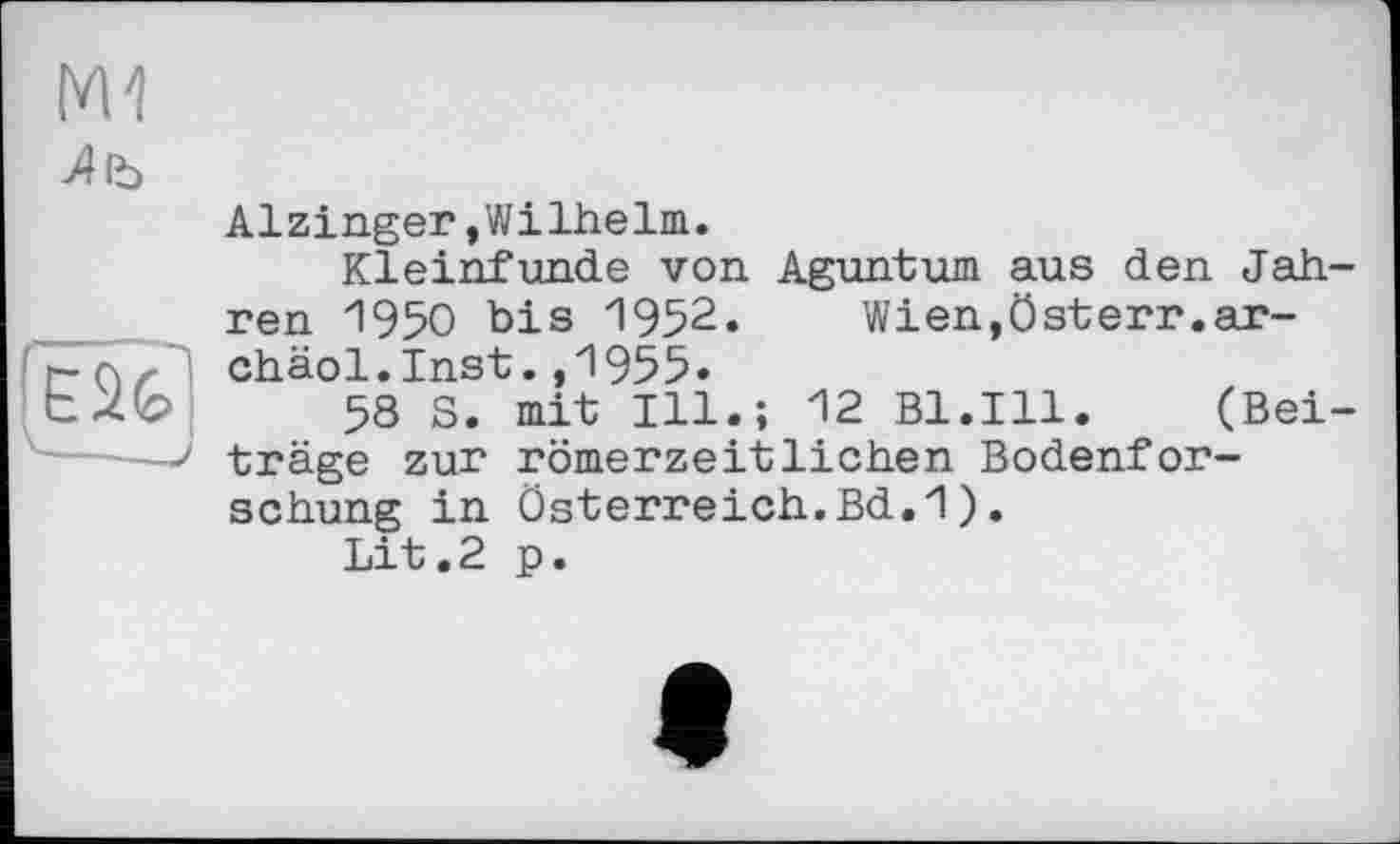 ﻿ж
Alzinger »Wilhelm.
Kleinfunde von Aguntum aus den Jahren 1950 bis 1952. Wien,österr.ar-chäol. Inst. ,'1955.
58 S. mit Ill.; 12 Bl.Ill. (Beiträge zur römerzeitlichen Bodenforschung in Österreich.Bd.1).
Lit.2 p.